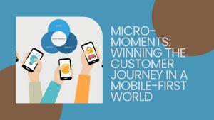 Micro-Moments Winning the Customer Journey in a Mobile-First World