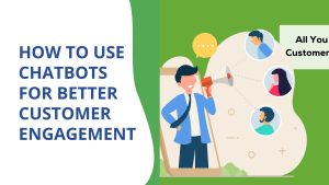 How to Use Chatbots for Better Customer Engagement